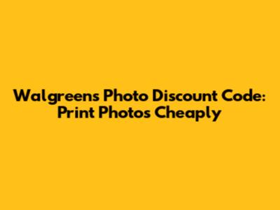 **Walgreens Photo Discount Code: Print Photos Cheaply**