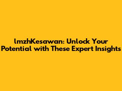 **lmzhKesawan: Unlock Your Potential with These Expert Insights**