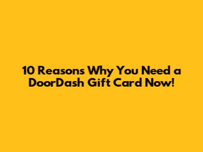 10 Reasons Why You Need a DoorDash Gift Card Now!
