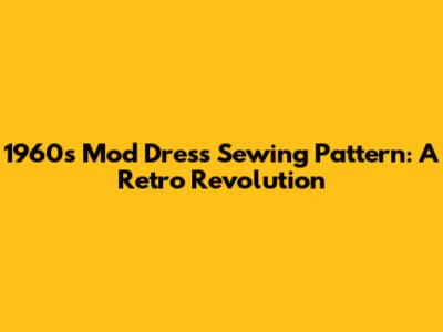 1960s Mod Dress Sewing Pattern: A Retro Revolution