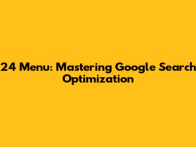 24 Menu: Mastering Google Search Optimization