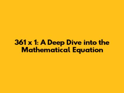 361 x 1: A Deep Dive into the Mathematical Equation