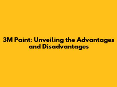 3M Paint: Unveiling the Advantages and Disadvantages