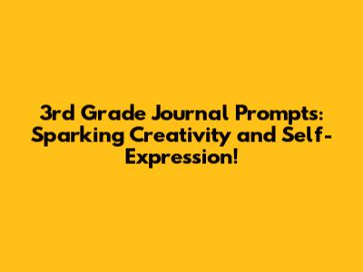 3rd Grade Journal Prompts: Sparking Creativity and Self-Expression!