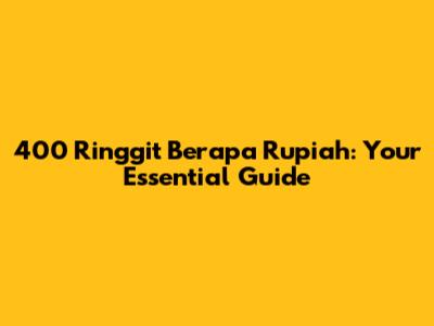 400 Ringgit Berapa Rupiah: Your Essential Guide