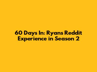 60 Days In: Ryan's Reddit Experience in Season 2