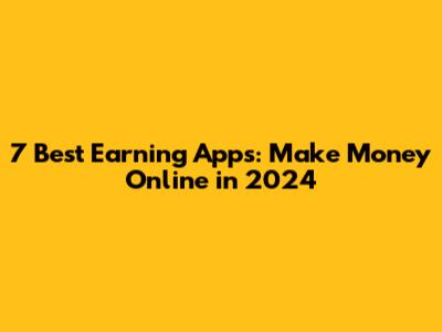 7 Best Earning Apps: Make Money Online in 2024