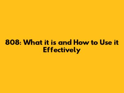 808: What it is and How to Use it Effectively