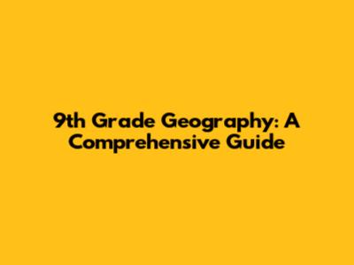 9th Grade Geography: A Comprehensive Guide