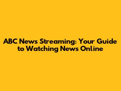 ABC News Streaming: Your Guide to Watching News Online