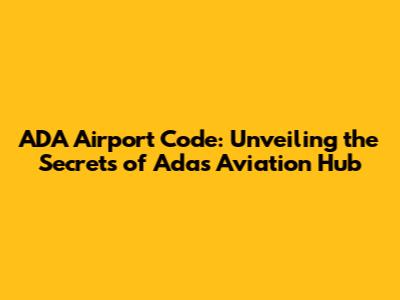 ADA Airport Code: Unveiling the Secrets of Ada's Aviation Hub