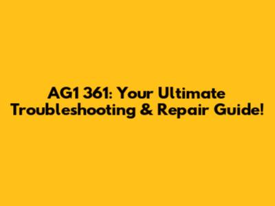 AG1 361: Your Ultimate Troubleshooting & Repair Guide!