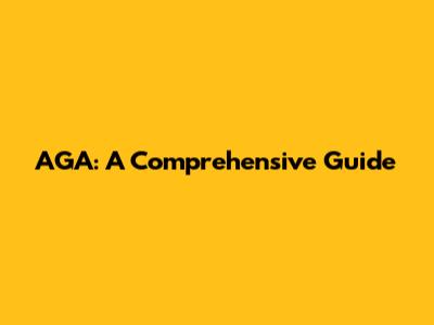 AGA: A Comprehensive Guide
