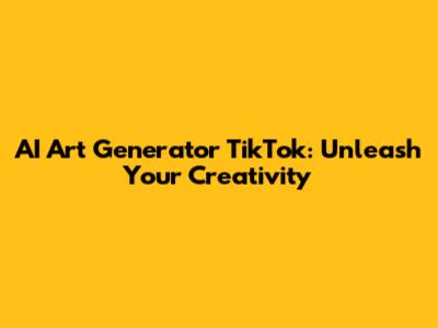 AI Art Generator TikTok: Unleash Your Creativity