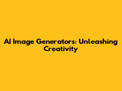 AI Image Generators: Unleashing Creativity