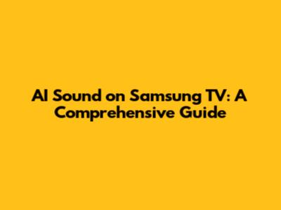 AI Sound on Samsung TV: A Comprehensive Guide