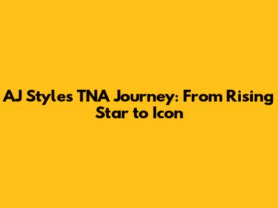 AJ Styles' TNA Journey: From Rising Star to Icon
