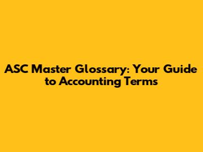 ASC Master Glossary: Your Guide to Accounting Terms