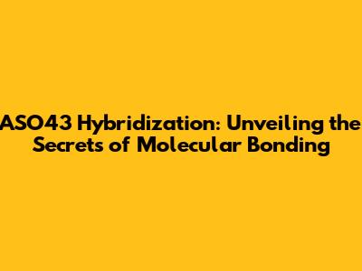 ASO43 Hybridization: Unveiling the Secrets of Molecular Bonding