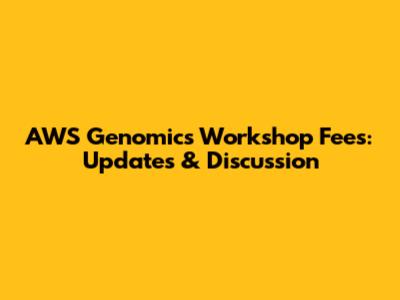 AWS Genomics Workshop Fees: Updates & Discussion