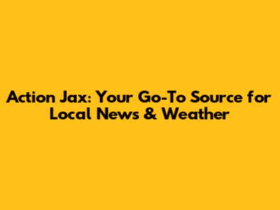Action Jax: Your Go-To Source for Local News & Weather