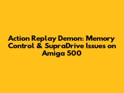 Action Replay Demon: Memory Control & SupraDrive Issues on Amiga 500