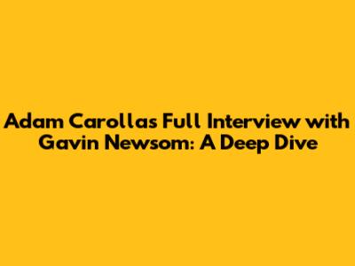 Adam Carolla's Full Interview with Gavin Newsom: A Deep Dive