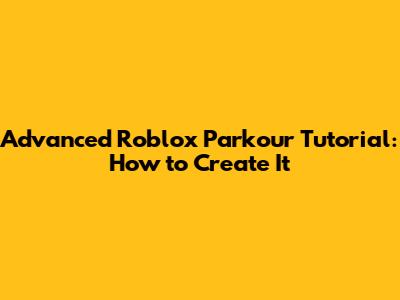 Advanced Roblox Parkour Tutorial: How to Create It