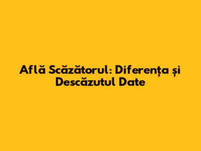 Află Scăzătorul: Diferența și Descăzutul Date