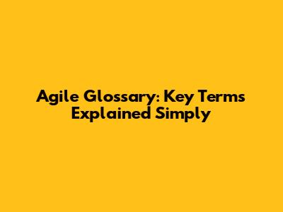 Agile Glossary: Key Terms Explained Simply