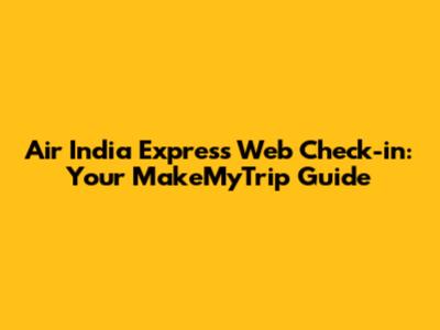 Air India Express Web Check-in: Your MakeMyTrip Guide