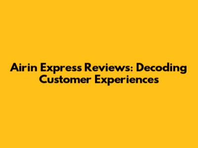 Airin Express Reviews: Decoding Customer Experiences