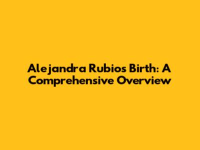 Alejandra Rubio's Birth: A Comprehensive Overview