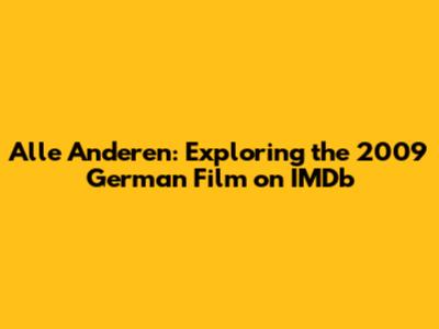 Alle Anderen: Exploring the 2009 German Film on IMDb