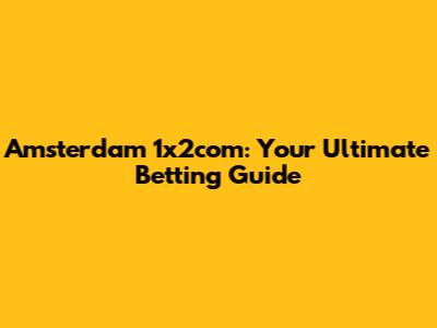 Amsterdam 1x2com: Your Ultimate Betting Guide