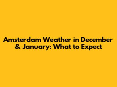 Amsterdam Weather in December & January: What to Expect