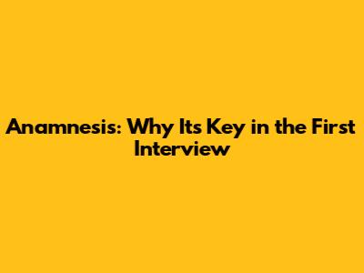 Anamnesis: Why It's Key in the First Interview