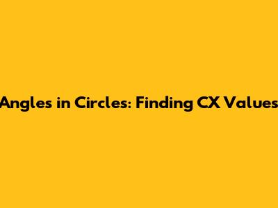 Angles in Circles: Finding CX Values