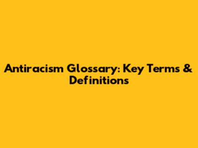 Antiracism Glossary: Key Terms & Definitions