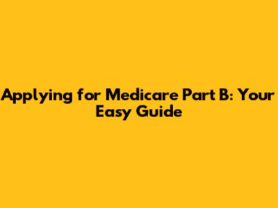 Applying for Medicare Part B: Your Easy Guide