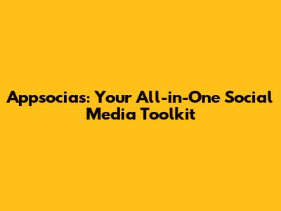 Appsocias: Your All-in-One Social Media Toolkit