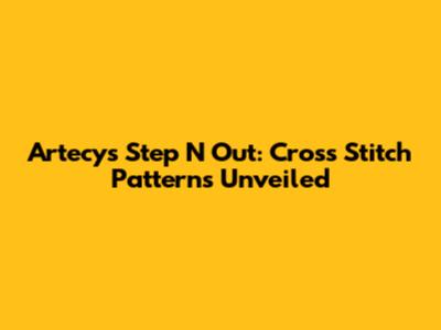 Artecy's Step N Out: Cross Stitch Patterns Unveiled