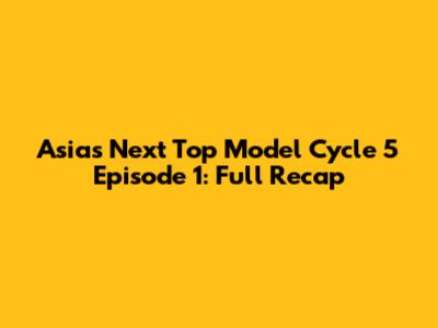 Asia's Next Top Model Cycle 5 Episode 1: Full Recap