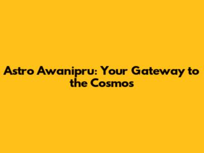 Astro Awanipru: Your Gateway to the Cosmos