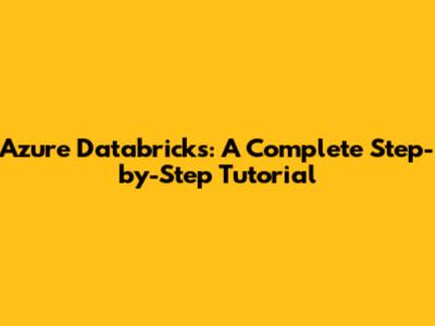 Azure Databricks: A Complete Step-by-Step Tutorial