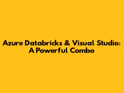 Azure Databricks & Visual Studio: A Powerful Combo