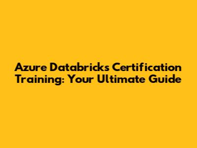 Azure Databricks Certification Training: Your Ultimate Guide