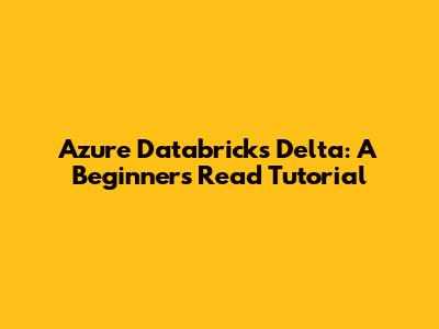 Azure Databricks Delta: A Beginner's Read Tutorial