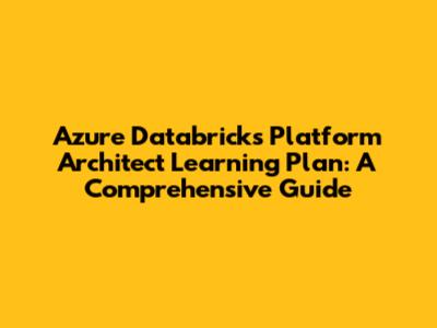 Azure Databricks Platform Architect Learning Plan: A Comprehensive Guide