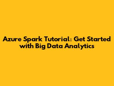 Azure Spark Tutorial: Get Started with Big Data Analytics